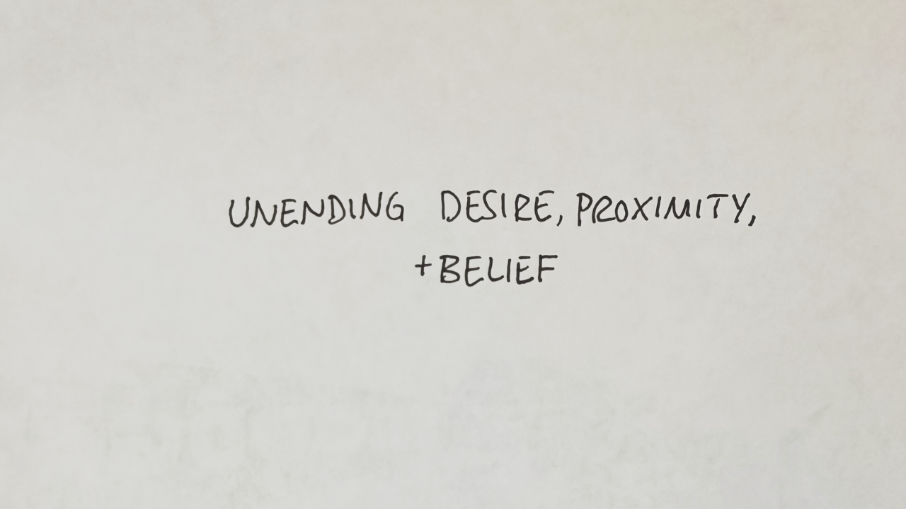 Handwritten title: Unending Desire, Proximity, + Belief